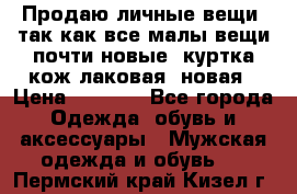 Продаю личные вещи, так как все малы,вещи почти новые, куртка кож.лаковая (новая › Цена ­ 5 000 - Все города Одежда, обувь и аксессуары » Мужская одежда и обувь   . Пермский край,Кизел г.